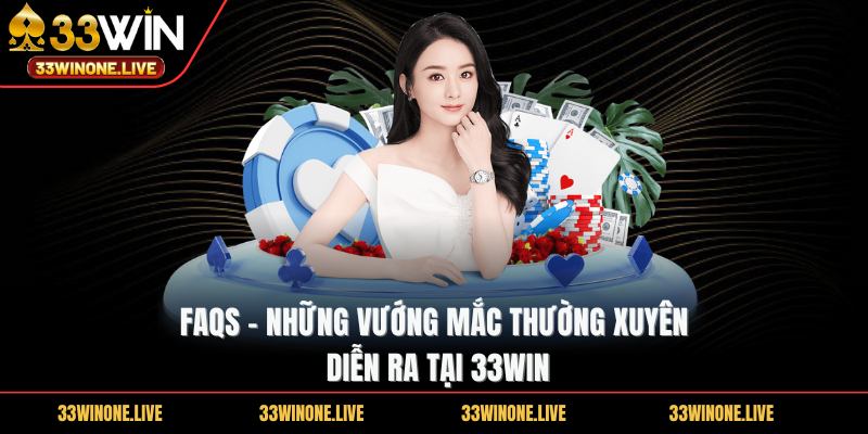 FAQs - Những vướng mắc thường xuyên diễn ra tại 33WIN